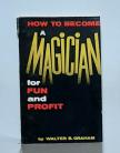  HOW TO BECOME A MAGICIAN FOR FUN AND PROFIT by Walter Graham